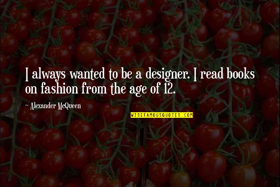 Choules Quotes By Alexander McQueen: I always wanted to be a designer. I