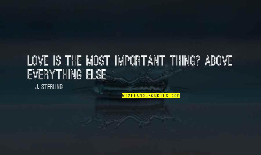 Choulos Law Quotes By J. Sterling: Love is the most important thing? Above everything