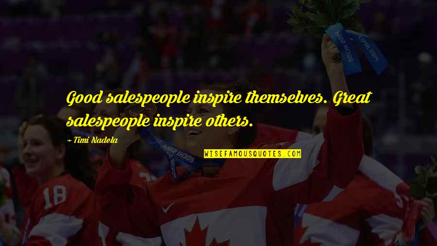 Chouman Lebanon Quotes By Timi Nadela: Good salespeople inspire themselves. Great salespeople inspire others.