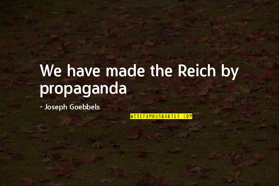 Chouquette St Quotes By Joseph Goebbels: We have made the Reich by propaganda