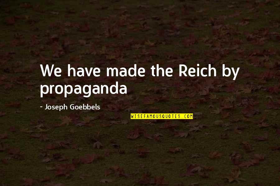 Chouquette St Quotes By Joseph Goebbels: We have made the Reich by propaganda Chouquette St Quotes By Joseph Goebbels: We have made the Reich by propaganda