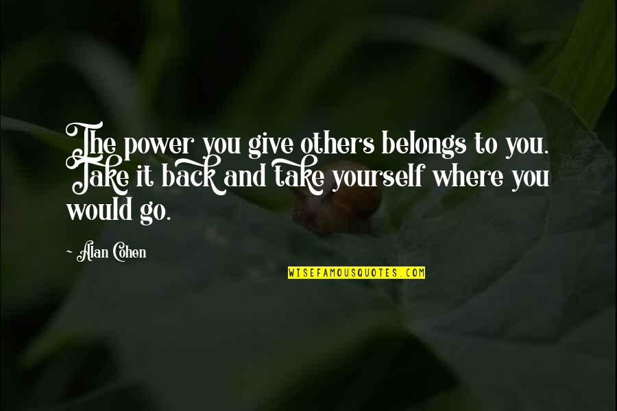 Chou's Quotes By Alan Cohen: The power you give others belongs to you. Chou's Quotes By Alan Cohen: The power you give others belongs to you.