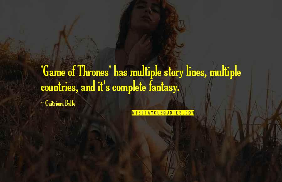 Chou's Quotes By Caitriona Balfe: 'Game of Thrones' has multiple story lines, multiple Chou's Quotes By Caitriona Balfe: 'Game of Thrones' has multiple story lines, multiple