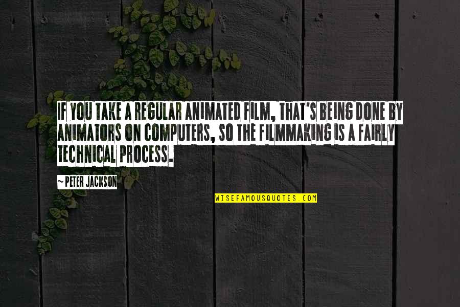 Chou's Quotes By Peter Jackson: If you take a regular animated film, that's