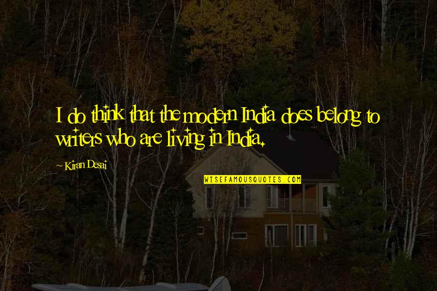 Chouse Quotes By Kiran Desai: I do think that the modern India does