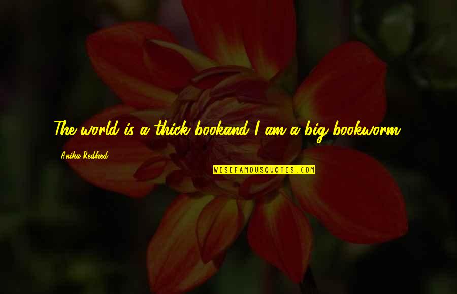 Chouseishin Quotes By Anika Redhed: The world is a thick bookand I am Chouseishin Quotes By Anika Redhed: The world is a thick bookand I am