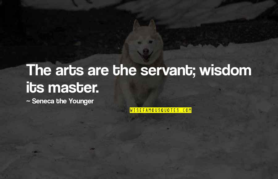 Chouseishin Quotes By Seneca The Younger: The arts are the servant; wisdom its master. Chouseishin Quotes By Seneca The Younger: The arts are the servant; wisdom its master.