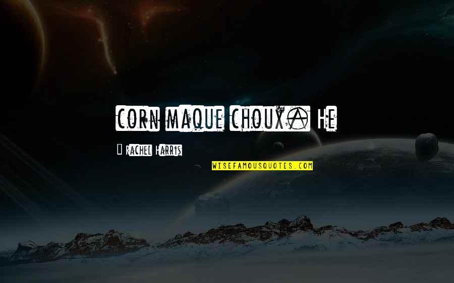 Choux Quotes By Rachel Harris: corn maque choux. He Choux Quotes By Rachel Harris: corn maque choux. He