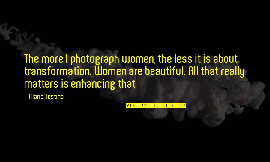 Chovanec Quotes By Mario Testino: The more I photograph women, the less it