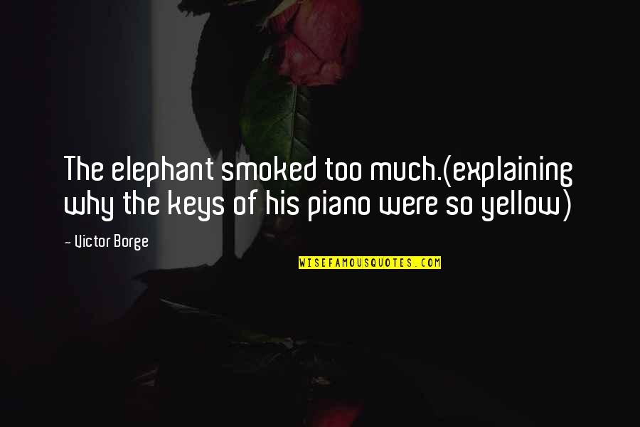 Chover Portuguese Quotes By Victor Borge: The elephant smoked too much.(explaining why the keys