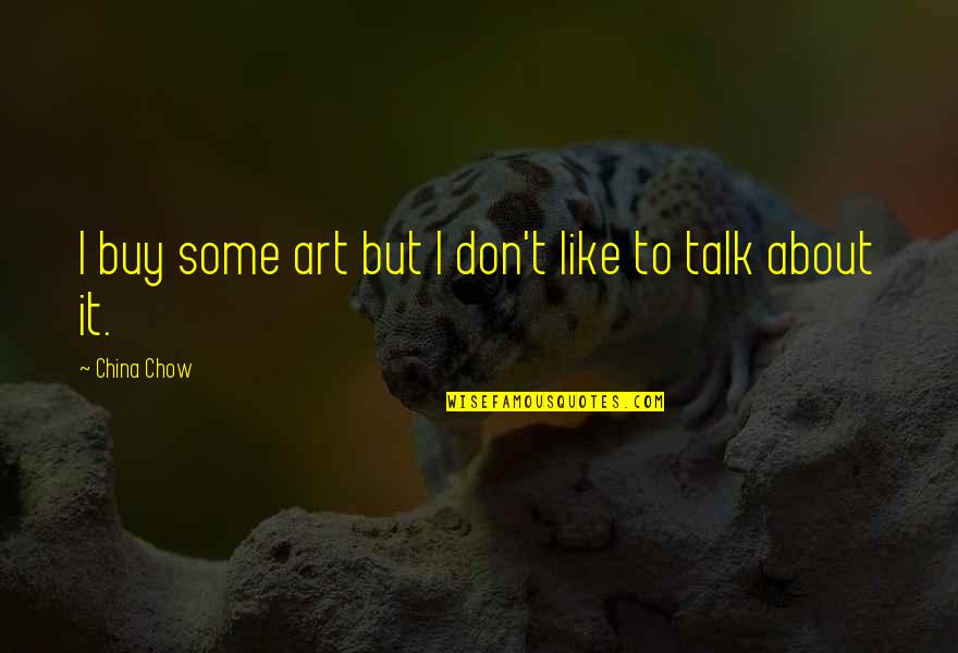 Chow Chow Quotes By China Chow: I buy some art but I don't like