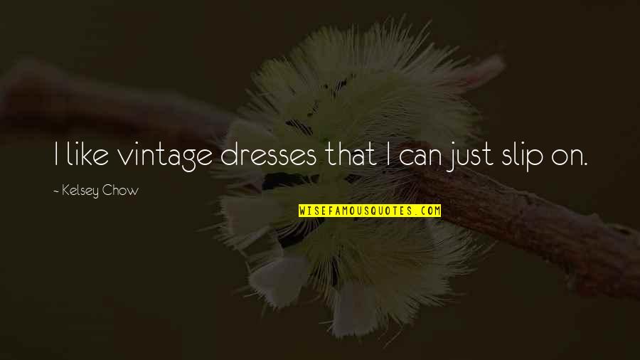 Chow Chow Quotes By Kelsey Chow: I like vintage dresses that I can just