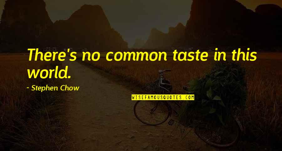 Chow Chow Quotes By Stephen Chow: There's no common taste in this world.