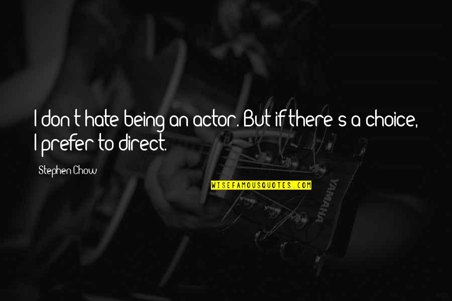 Chow Chow Quotes By Stephen Chow: I don't hate being an actor. But if