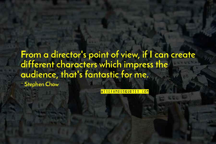 Chow Chow Quotes By Stephen Chow: From a director's point of view, if I