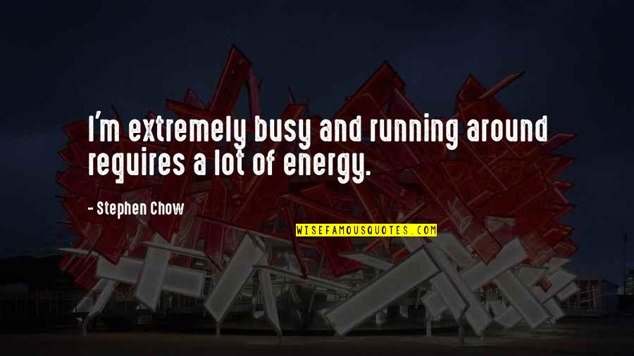 Chow Chow Quotes By Stephen Chow: I'm extremely busy and running around requires a