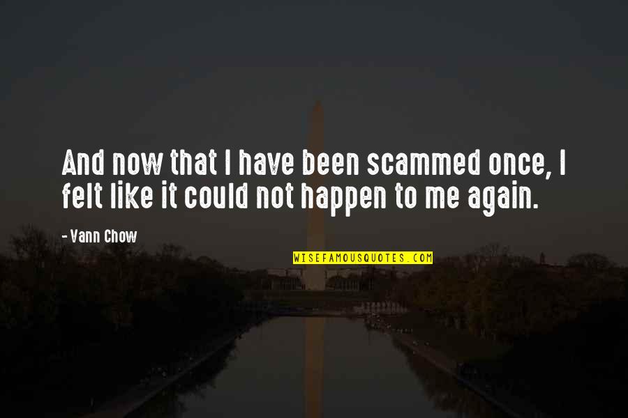 Chow Chow Quotes By Vann Chow: And now that I have been scammed once,