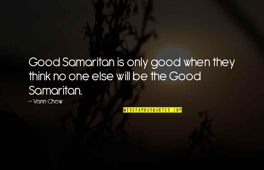 Chow Chow Quotes By Vann Chow: Good Samaritan is only good when they think