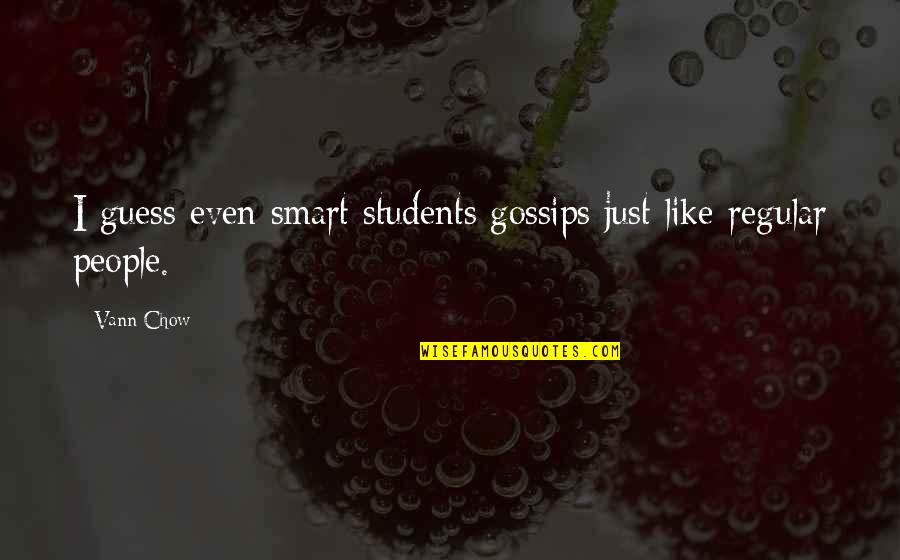 Chow Chow Quotes By Vann Chow: I guess even smart students gossips just like