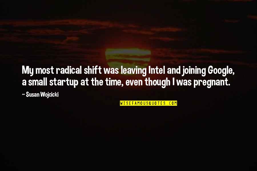 Chow Dogs Temperament Quotes By Susan Wojcicki: My most radical shift was leaving Intel and