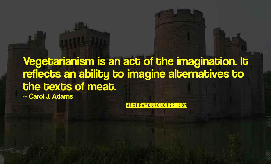 Chow Hangover Quotes By Carol J. Adams: Vegetarianism is an act of the imagination. It