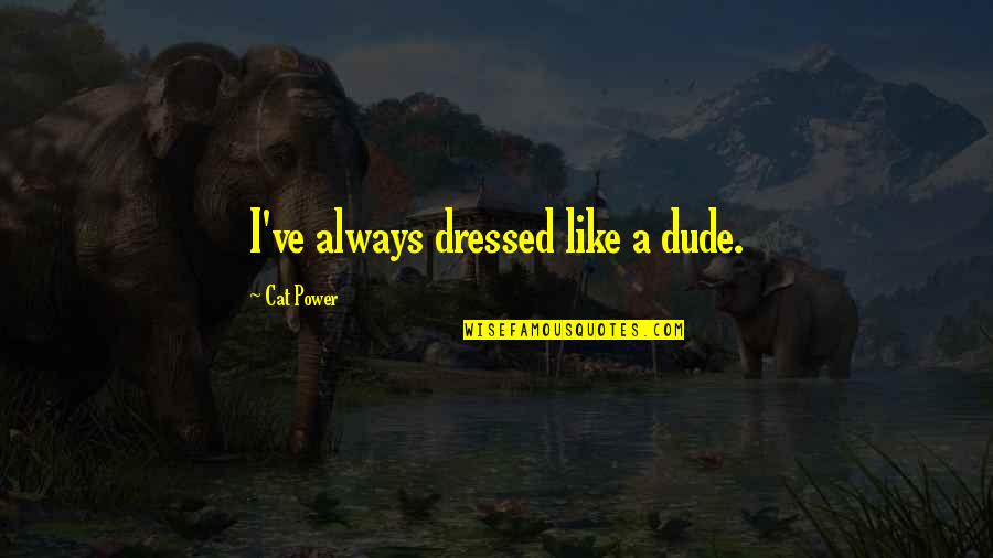 Chow Hangover Quotes By Cat Power: I've always dressed like a dude.