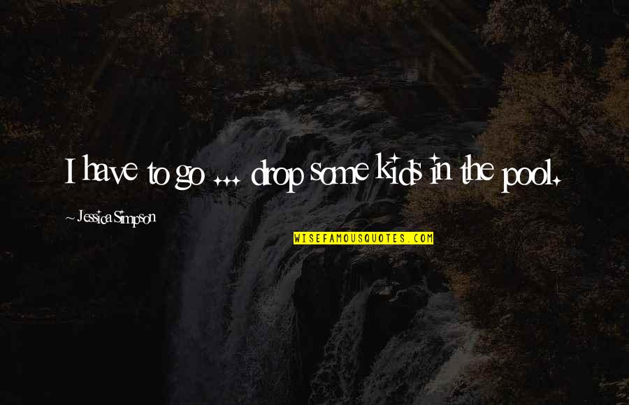 Chowan Blackboard Quotes By Jessica Simpson: I have to go ... drop some kids Chowan Blackboard Quotes By Jessica Simpson: I have to go ... drop some kids