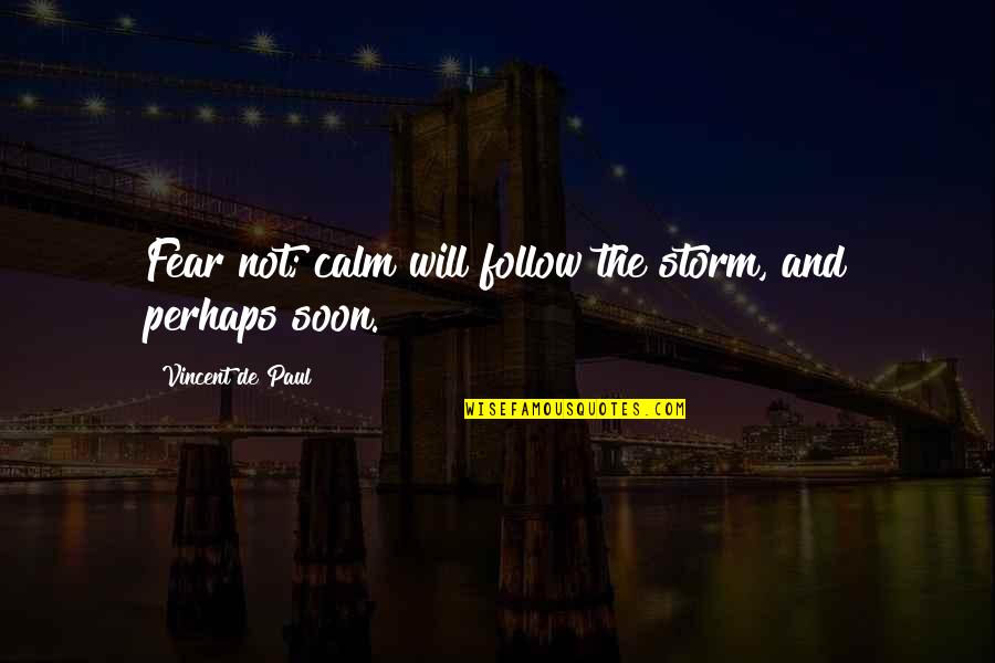 Chowan College Quotes By Vincent De Paul: Fear not; calm will follow the storm, and Chowan College Quotes By Vincent De Paul: Fear not; calm will follow the storm, and
