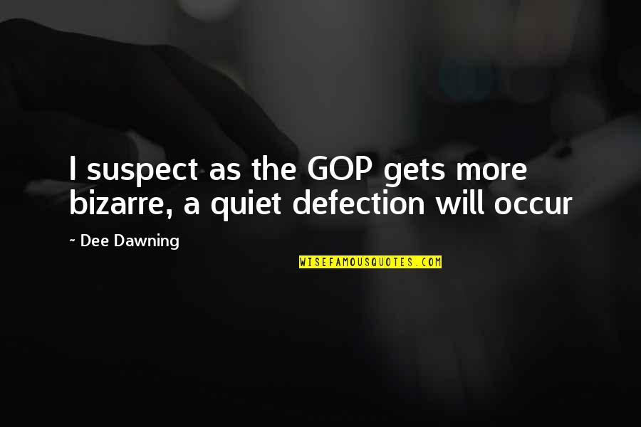 Chowan River Quotes By Dee Dawning: I suspect as the GOP gets more bizarre,