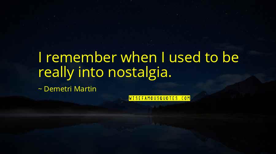 Chowan River Quotes By Demetri Martin: I remember when I used to be really Chowan River Quotes By Demetri Martin: I remember when I used to be really