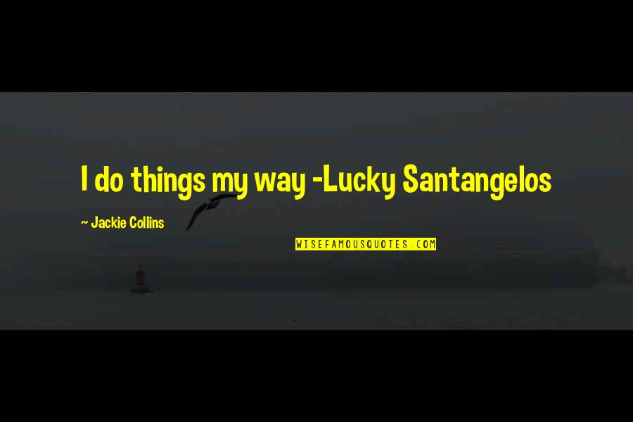 Chowan River Quotes By Jackie Collins: I do things my way -Lucky Santangelos Chowan River Quotes By Jackie Collins: I do things my way -Lucky Santangelos