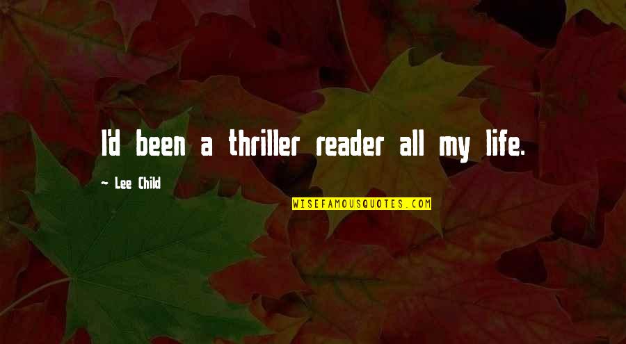 Chowan River Quotes By Lee Child: I'd been a thriller reader all my life. Chowan River Quotes By Lee Child: I'd been a thriller reader all my life.