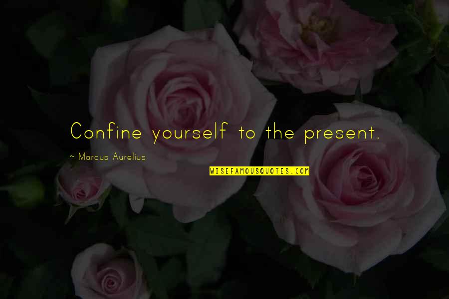 Chowan River Quotes By Marcus Aurelius: Confine yourself to the present. Chowan River Quotes By Marcus Aurelius: Confine yourself to the present.