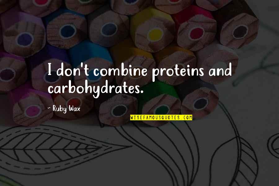 Chowan River Quotes By Ruby Wax: I don't combine proteins and carbohydrates. Chowan River Quotes By Ruby Wax: I don't combine proteins and carbohydrates.