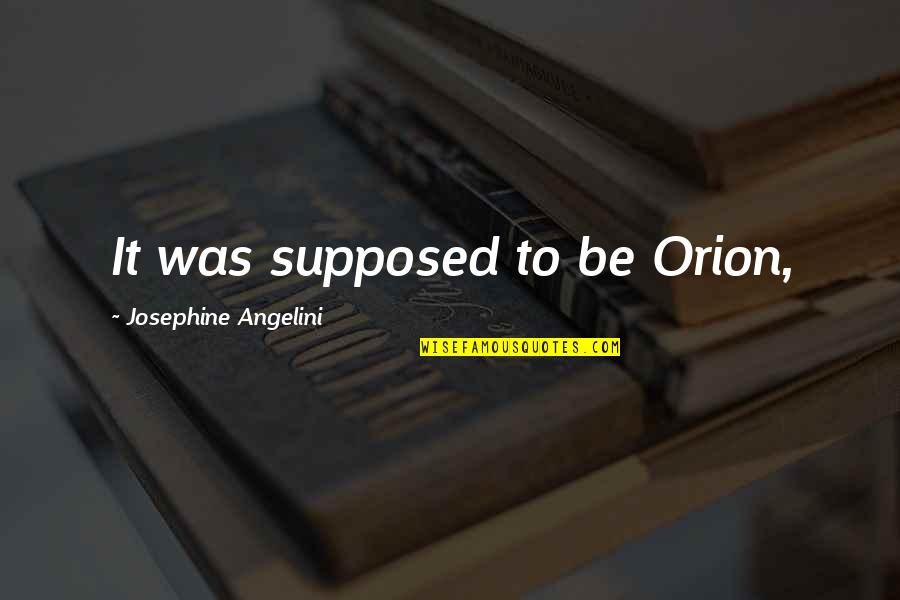 Chowan University Quotes By Josephine Angelini: It was supposed to be Orion,