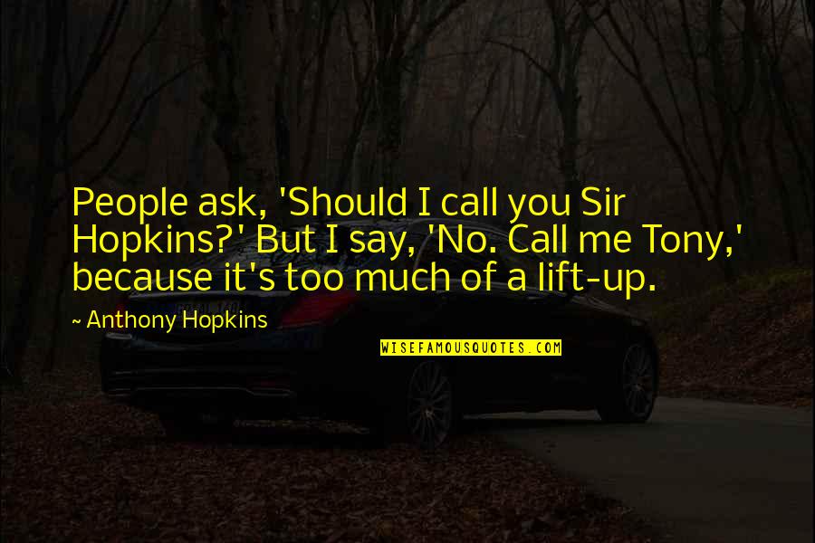 Chowdary Malayalam Quotes By Anthony Hopkins: People ask, 'Should I call you Sir Hopkins?' Chowdary Malayalam Quotes By Anthony Hopkins: People ask, 'Should I call you Sir Hopkins?'