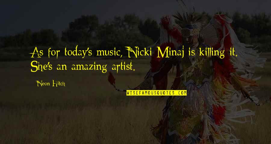 Chowder Chestnut Quotes By Neon Hitch: As for today's music, Nicki Minaj is killing