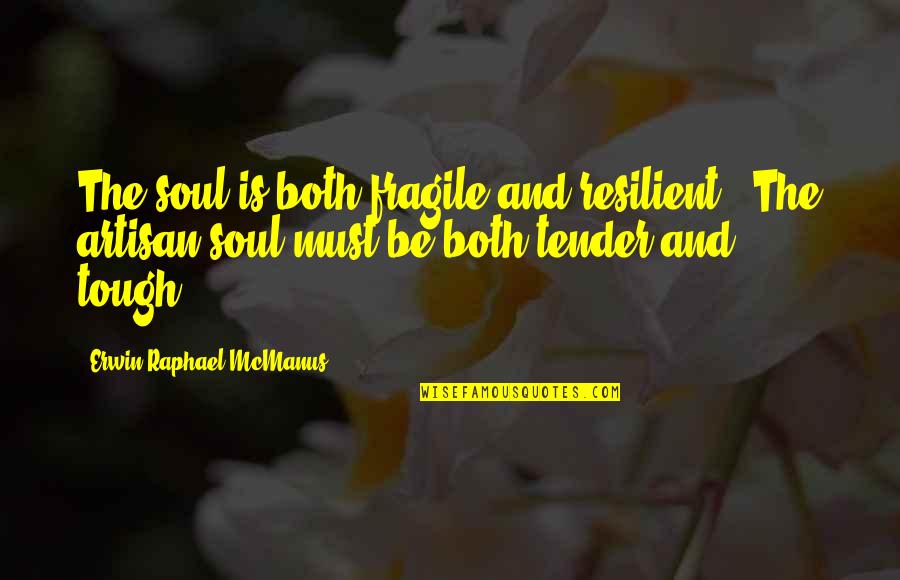 Chowderhead Restaurant Quotes By Erwin Raphael McManus: The soul is both fragile and resilient...The artisan Chowderhead Restaurant Quotes By Erwin Raphael McManus: The soul is both fragile and resilient...The artisan