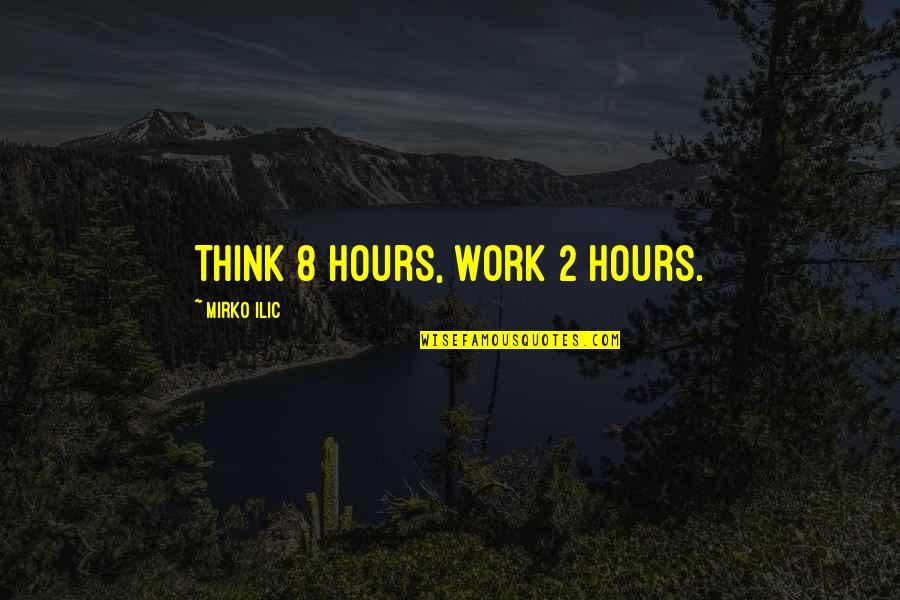Chowdhry Bashir Quotes By Mirko Ilic: Think 8 hours, work 2 hours. Chowdhry Bashir Quotes By Mirko Ilic: Think 8 hours, work 2 hours.