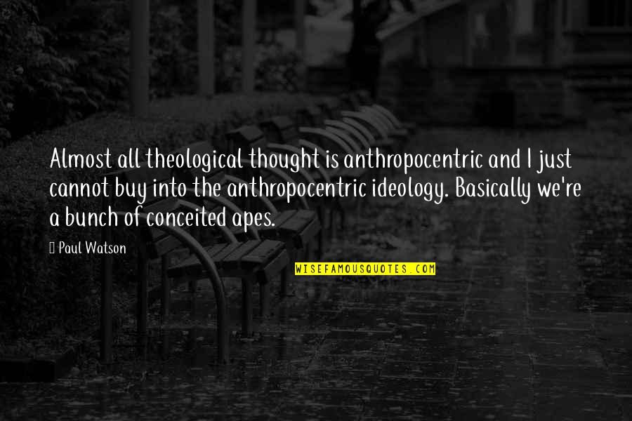 Chowdhury Enterprise Quotes By Paul Watson: Almost all theological thought is anthropocentric and I Chowdhury Enterprise Quotes By Paul Watson: Almost all theological thought is anthropocentric and I