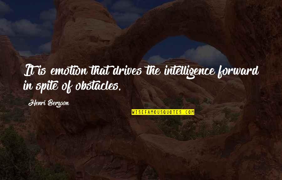 Chowner Quotes By Henri Bergson: It is emotion that drives the intelligence forward