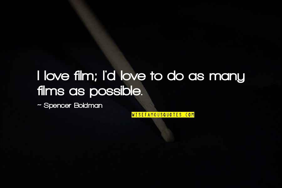 Chowner Quotes By Spencer Boldman: I love film; I'd love to do as Chowner Quotes By Spencer Boldman: I love film; I'd love to do as