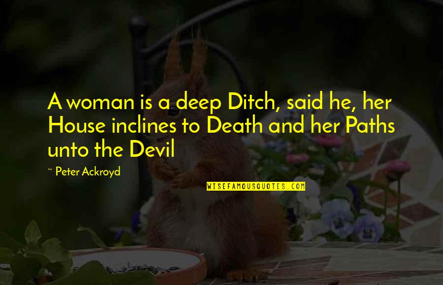Chownese Quotes By Peter Ackroyd: A woman is a deep Ditch, said he, Chownese Quotes By Peter Ackroyd: A woman is a deep Ditch, said he,