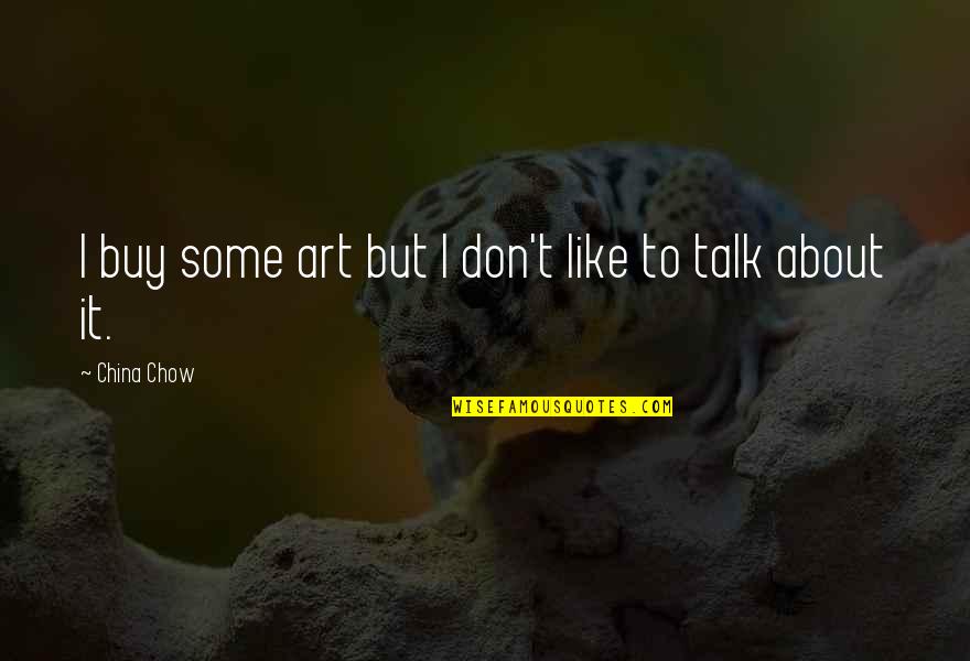 Chow's Quotes By China Chow: I buy some art but I don't like