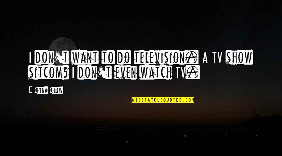 Chow's Quotes By China Chow: I don't want to do television. A TV