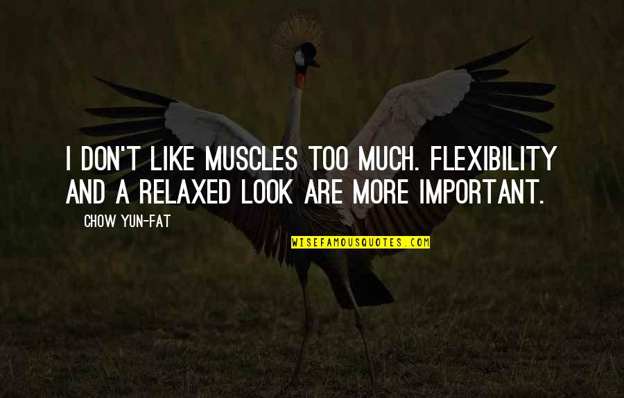 Chow's Quotes By Chow Yun-Fat: I don't like muscles too much. Flexibility and