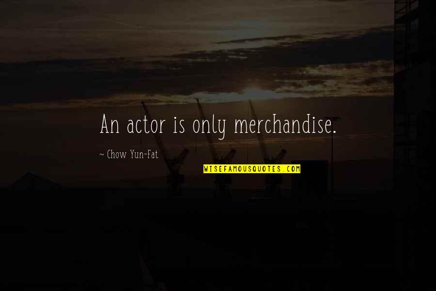 Chow's Quotes By Chow Yun-Fat: An actor is only merchandise.