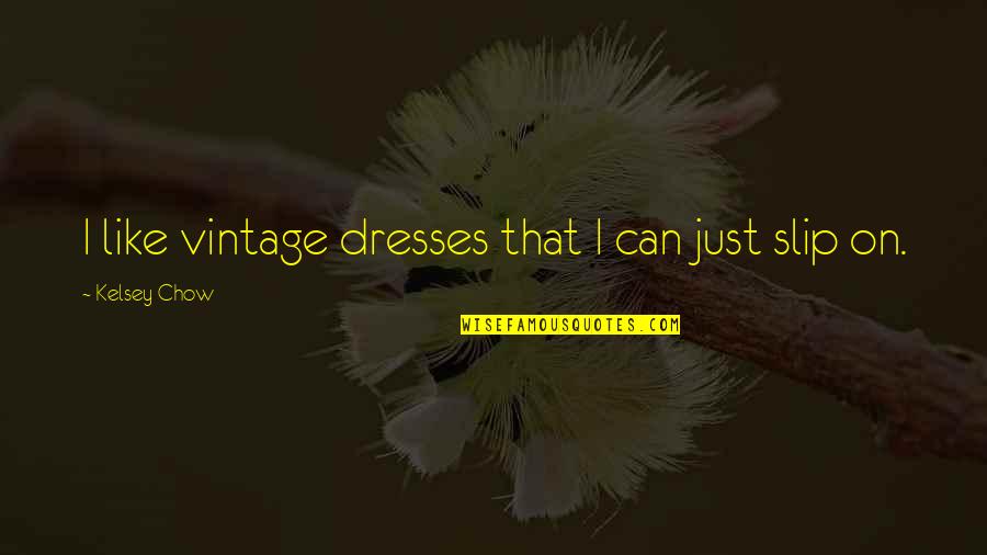 Chow's Quotes By Kelsey Chow: I like vintage dresses that I can just