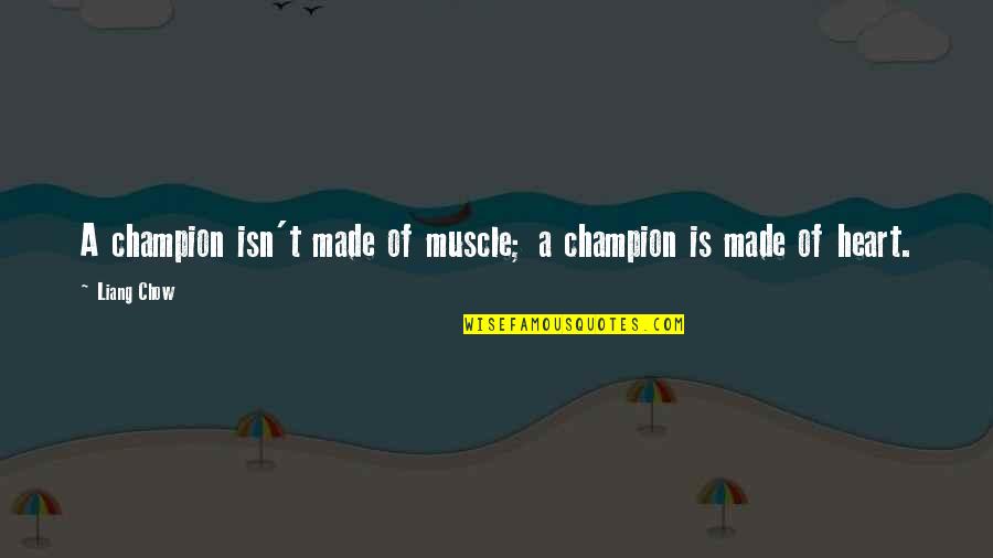 Chow's Quotes By Liang Chow: A champion isn't made of muscle; a champion