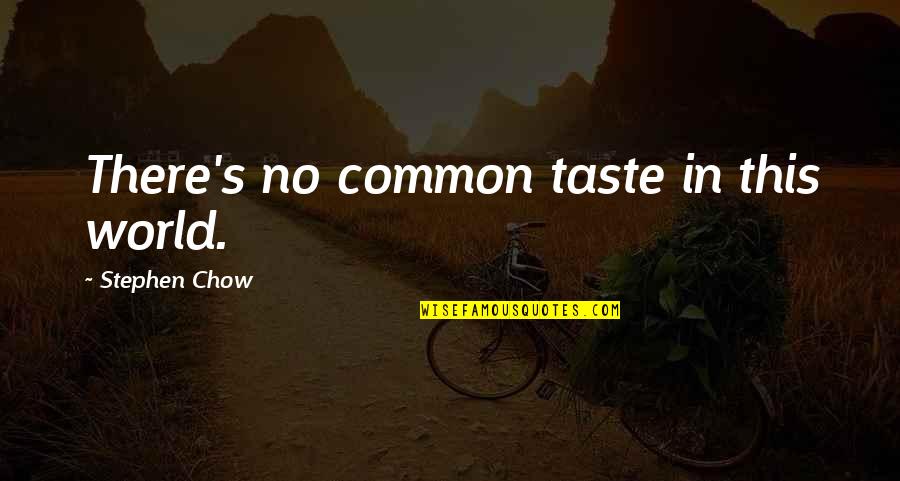 Chow's Quotes By Stephen Chow: There's no common taste in this world.